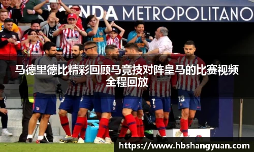 马德里德比精彩回顾马竞技对阵皇马的比赛视频全程回放
